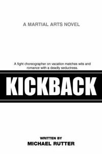 Cover image for KickBack: A Fight Choreographer on Vacation Matches Wits and Romance with a Deadly Seductress.