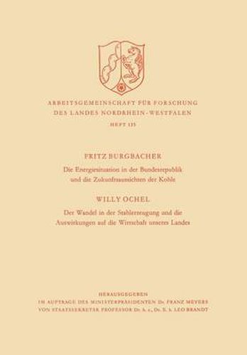 Cover image for Die Energiesituation Der Bundesrepublik Und Die Zukunftsaussichten Der Kohle. Der Wandel in Der Stahlerzeugung Und Die Auswirkungen Auf Die Wirtschaft Unseres Landes