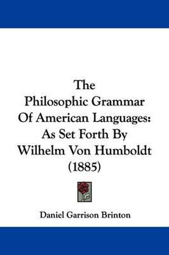 Cover image for The Philosophic Grammar of American Languages: As Set Forth by Wilhelm Von Humboldt (1885)