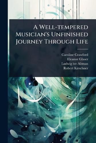 Cover image for A Well-tempered Musician's Unfinished Journey Through Life