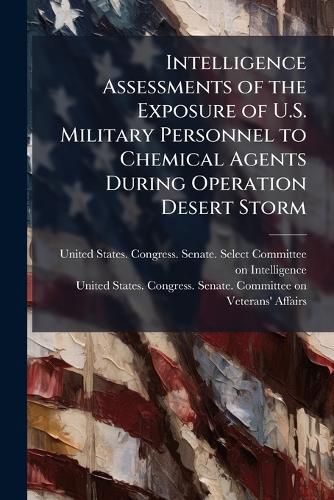 Cover image for Intelligence Assessments of the Exposure of U.S. Military Personnel to Chemical Agents During Operation Desert Storm