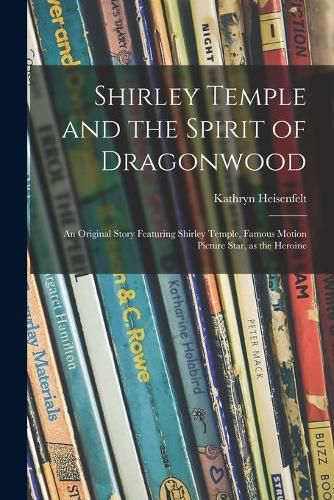 Shirley Temple and the Spirit of Dragonwood; an Original Story Featuring Shirley Temple, Famous Motion Picture Star, as the Heroine