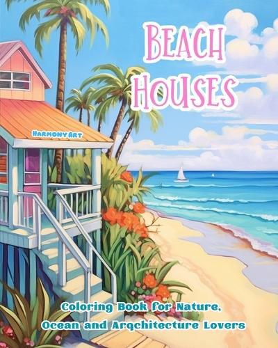 Cover image for Beach Houses Coloring Book for Nature, Ocean and Arqchitecture Lovers Amazing Designs for Total Relaxation