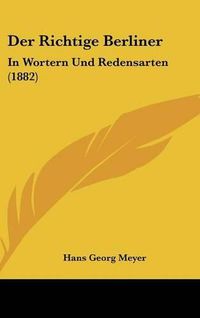 Cover image for Der Richtige Berliner: In Wortern Und Redensarten (1882)