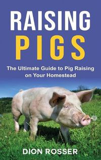 Cover image for Raising Pigs: The Ultimate Guide to Pig Raising on Your Homestead