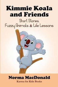 Cover image for Kimmie Koala and Friends: Short Stories, Fuzzy Animals, and Life Lessons