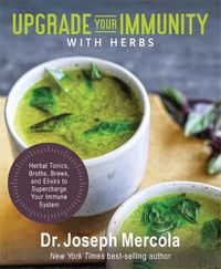 Cover image for Upgrade Your Immunity with Herbs: Herbal Tonics, Broths, Brews, and Elixirs to Supercharge Your Immune System