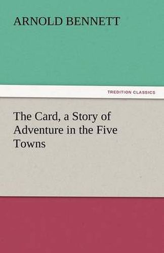 Cover image for The Card, a Story of Adventure in the Five Towns