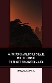 Cover image for Kafkaesque Laws, Nisour Square, and the Trials of the Former Blackwater Guards