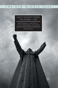 Cover image for Saint Vincent Ferrer, His World and Life: Religion and Society in Late Medieval Europe