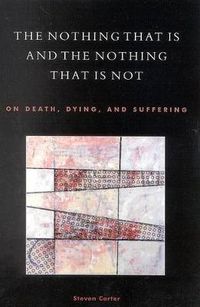 Cover image for The Nothing That Is and the Nothing That Is Not: On Death, Dying, and Suffering