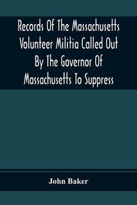 Cover image for Records Of The Massachusetts Volunteer Militia Called Out By The Governor Of Massachusetts To Suppress A Threatened Invasion During The War Of 1812-14