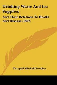 Cover image for Drinking Water and Ice Supplies: And Their Relations to Health and Disease (1892)