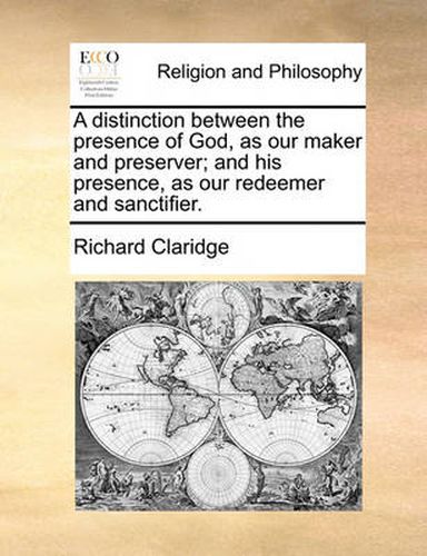 A Distinction Between the Presence of God, as Our Maker and Preserver; And His Presence, as Our Redeemer and Sanctifier.