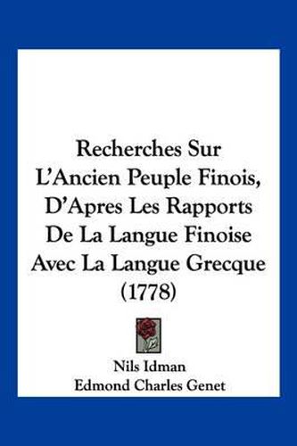 Recherches Sur L'Ancien Peuple Finois, D'Apres Les Rapports de La Langue Finoise Avec La Langue Grecque (1778)