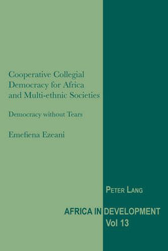 Cover image for Cooperative Collegial Democracy for Africa and Multi-ethnic Societies: Democracy without Tears