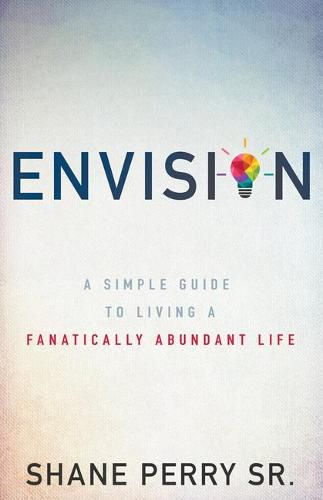 Cover image for Envision: A Simple Guide to Living a Fanatically Abundant Life