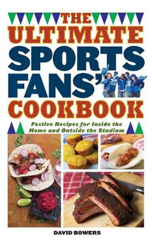 Cover image for The Ultimate Sports Fans' Cookbook: Festive Recipes for Inside the Home and Outside the Stadium