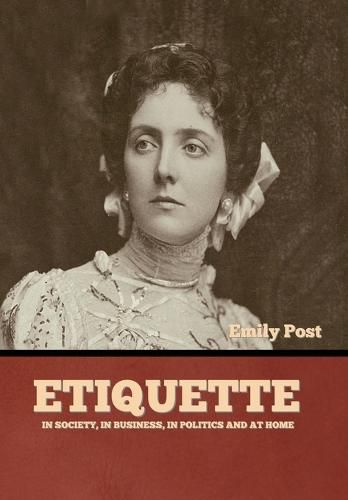 Etiquette: In Society, In Business, In Politics and at Home