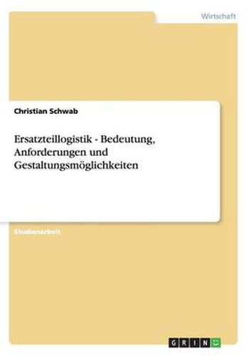 Cover image for Ersatzteillogistik - Bedeutung, Anforderungen und Gestaltungsmoeglichkeiten