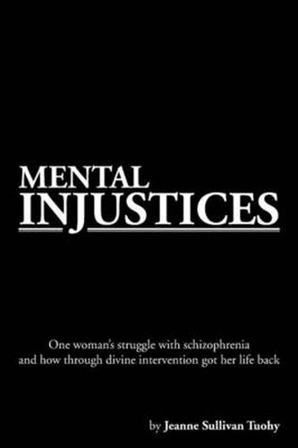 Cover image for Mental Injustices: One Woman's Struggle with Schizophrenia and How Through Divine Intervention Got Her Life Back