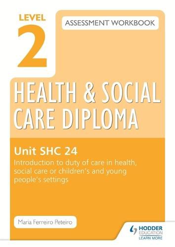 Cover image for Level 2 Health & Social Care Diploma SHC 24 Assessment Workbook: Introduction to duty of care in health, social care or children's and young people's settings