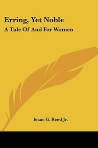 Cover image for Erring, Yet Noble: A Tale of and for Women