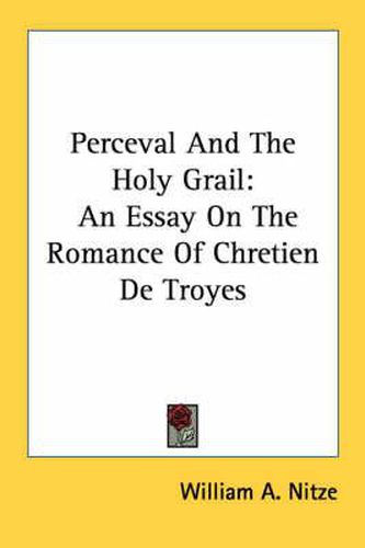 Perceval and the Holy Grail: An Essay on the Romance of Chretien de Troyes