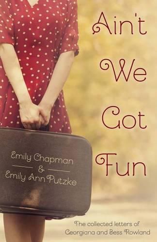 Cover image for Ain't We Got Fun: The Collected Letters of Georgiana and Bess Rowland