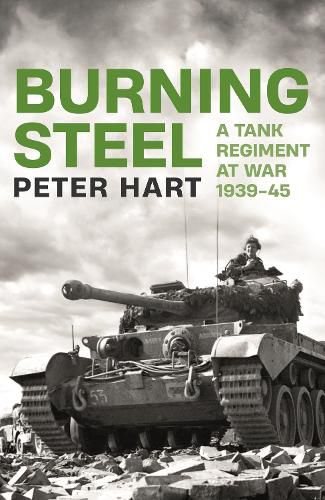 Burning Steel: A Tank Regiment at War, 1939-45