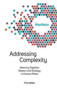 Cover image for Welcome Complexity Manifesto: Addressing Complexity: Weaving Together: Reason and Strategy in Human Affairs