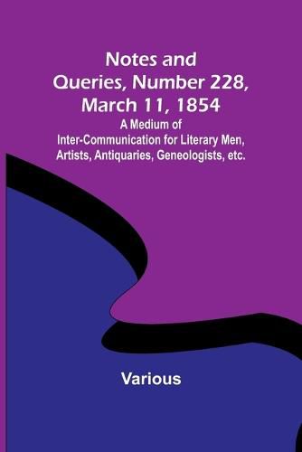 Cover image for Notes and Queries, Number 228, March 11, 1854; A Medium of Inter-communication for Literary Men, Artists, Antiquaries, Geneologists, etc.