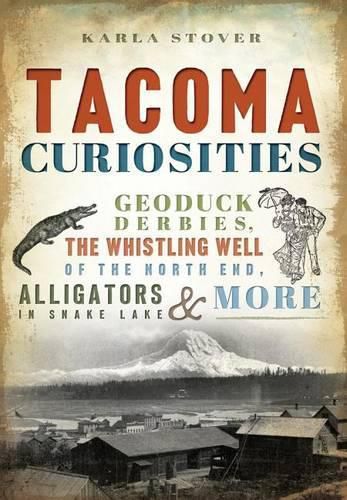 Cover image for Tacoma Curiosities: Geoduck Derbies, the Whistling Well of the North End, Alligators in Snake Lake & More