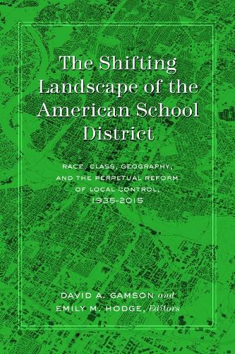 The Shifting Landscape of the American School District: Race, Class, Geography, and the Perpetual Reform of Local Control, 1935-2015