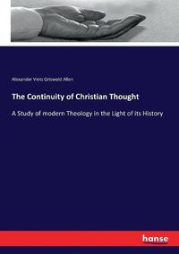 Cover image for The Continuity of Christian Thought: A Study of modern Theology in the Light of its History