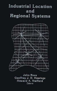 Cover image for Industrial Location and Regional Systems: Spatial Organization and the Economic Sector