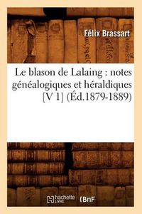 Cover image for Le Blason de Lalaing: Notes Genealogiques Et Heraldiques [V 1] (Ed.1879-1889)