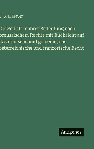 Cover image for Die Schrift in ihrer Bedeutung nach preussischem Rechte mit Ruecksicht auf das roemische und gemeine, das oesterreichische und franzoesische Recht