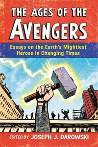 Cover image for The Ages of the Avengers: Essays on the Earth's Mightiest Heroes in Changing Times