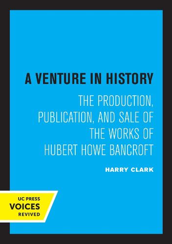 Cover image for A Venture in History: The Production, Publication, and Sale of the Works of Hubert Howe Bancroft