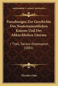 Cover image for Forschungen Zur Geschichte Des Neutestamentlichen Kanons Und Der Altkirchlichen Literatu: I Theil, Tatians Diatessaron (1881)