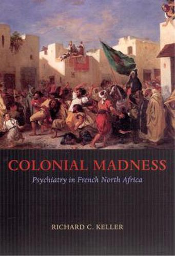 Cover image for Colonial Madness: Psychiatry in French North Africa