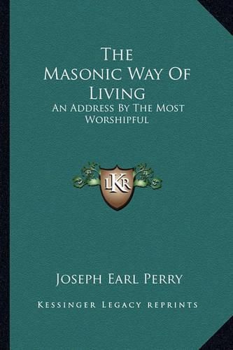 The Masonic Way of Living: An Address by the Most Worshipful