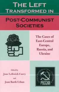 Cover image for The Left Transformed in Post-Communist Societies: The Cases of East-Central Europe, Russia, and Ukraine
