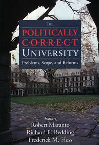 Cover image for The Politically Correct University: Problems, Scope, and Reforms