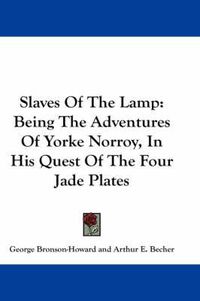 Cover image for Slaves of the Lamp: Being the Adventures of Yorke Norroy, in His Quest of the Four Jade Plates