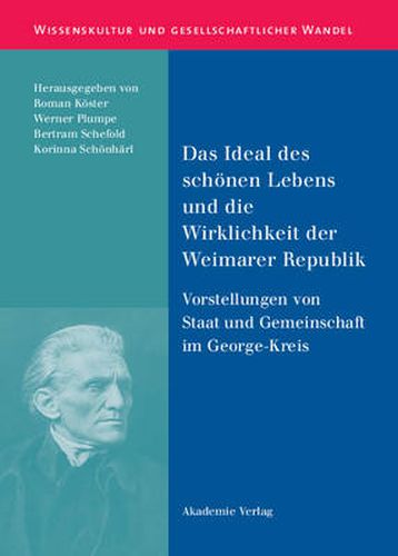 Das Ideal Des Schoenen Lebens Und Die Wirklichkeit Der Weimarer Republik: Vorstellungen Von Staat Und Gemeinschaft Im George-Kreis