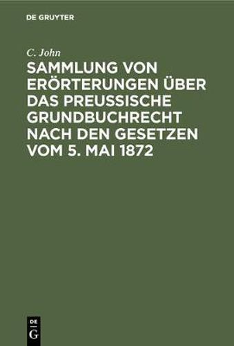 Cover image for Sammlung von Eroerterungen uber das Preussische Grundbuchrecht nach den Gesetzen vom 5. Mai 1872