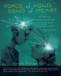 Cover image for Force of Mind, Song of Heart: Shaping Consciousness, Connection, and Compassionate Cooperation