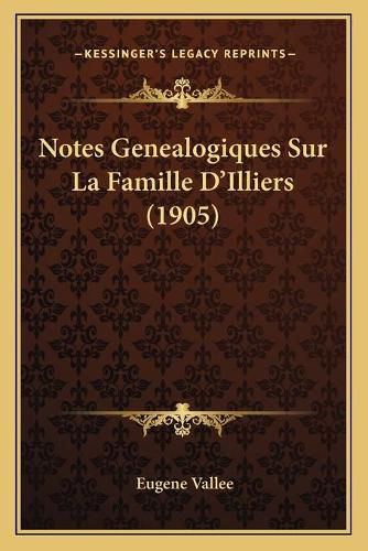 Cover image for Notes Genealogiques Sur La Famille D'Illiers (1905)